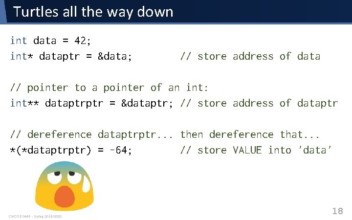 Turtles all the way down int data = 42; int* dataptr = &data; // Turtles all the way down int data = 42; int* dataptr = &data; //