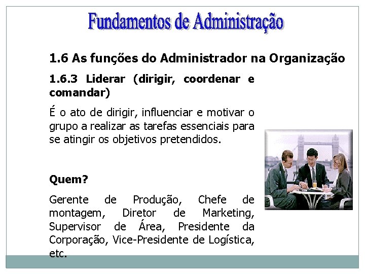 1. 6 As funções do Administrador na Organização 1. 6. 3 Liderar (dirigir, coordenar