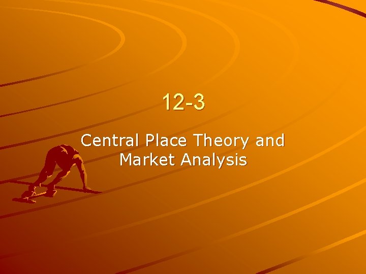 12 -3 Central Place Theory and Market Analysis 12 -3 Central Place Theory and Market Analysis