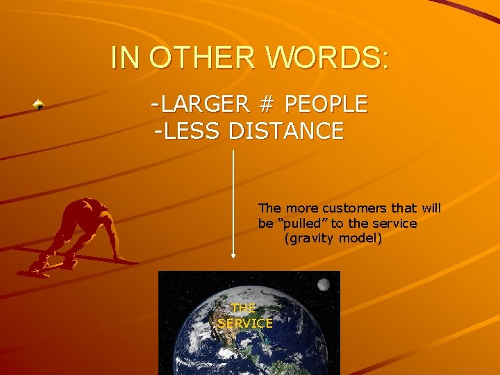 IN OTHER WORDS: -LARGER # PEOPLE -LESS DISTANCE The more customers that will be IN OTHER WORDS: -LARGER # PEOPLE -LESS DISTANCE The more customers that will be
