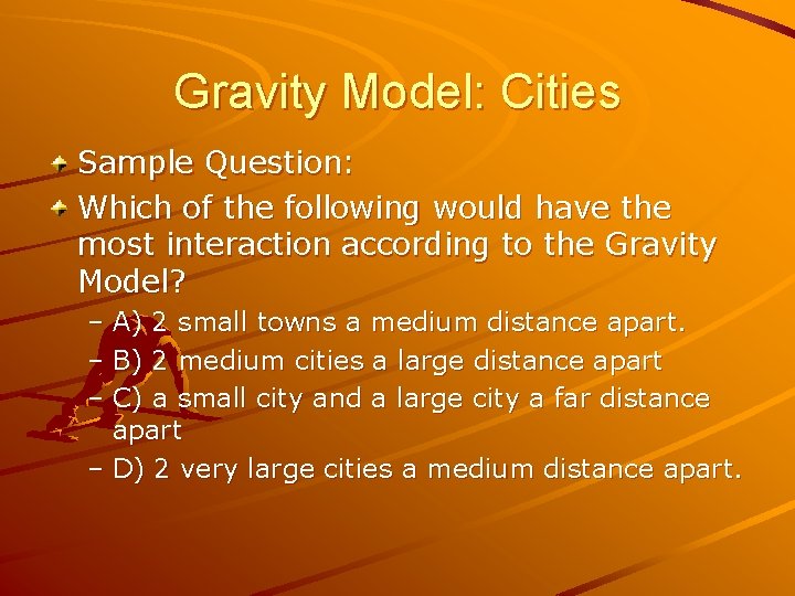Gravity Model: Cities Sample Question: Which of the following would have the most interaction Gravity Model: Cities Sample Question: Which of the following would have the most interaction