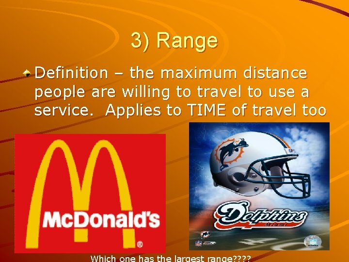 3) Range Definition – the maximum distance people are willing to travel to use 3) Range Definition – the maximum distance people are willing to travel to use