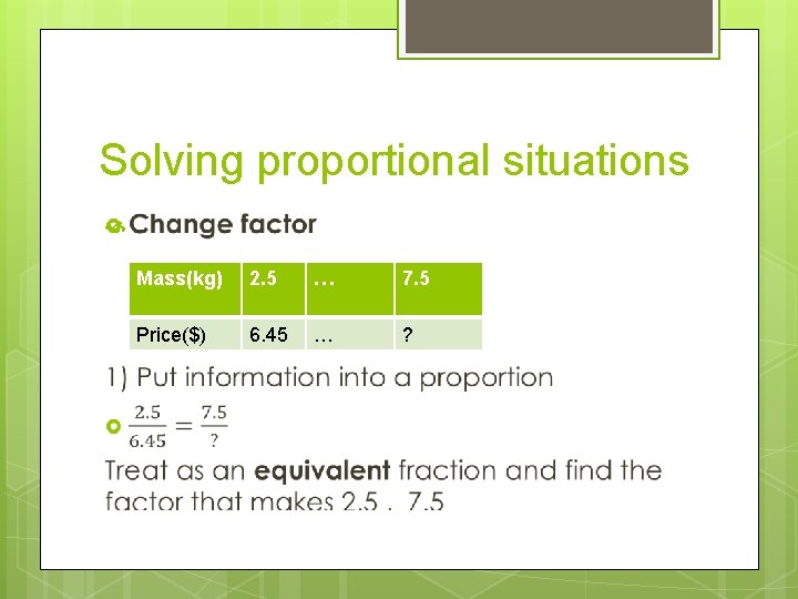 Solving proportional situations Mass(kg) 2. 5 … 7. 5 Price($) 6. 45 … ? Solving proportional situations Mass(kg) 2. 5 … 7. 5 Price($) 6. 45 … ?