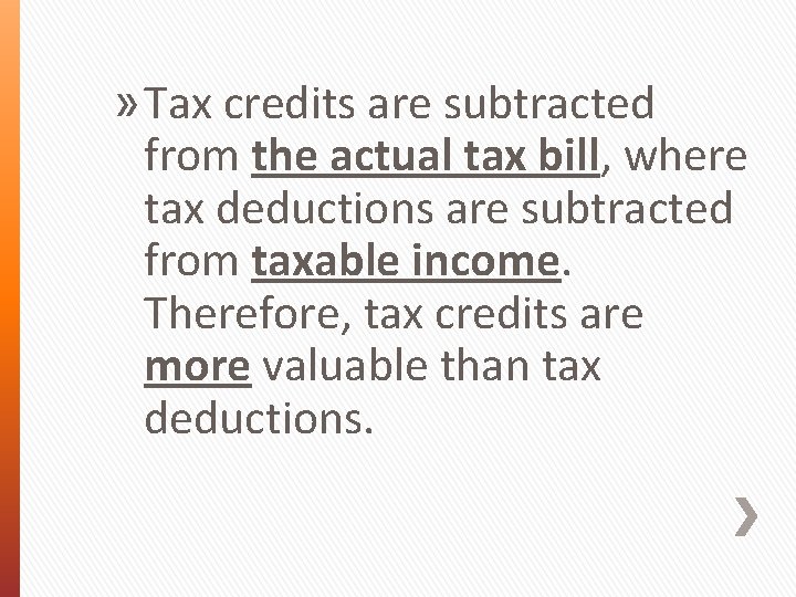» Tax credits are subtracted from the actual tax bill, where tax deductions are