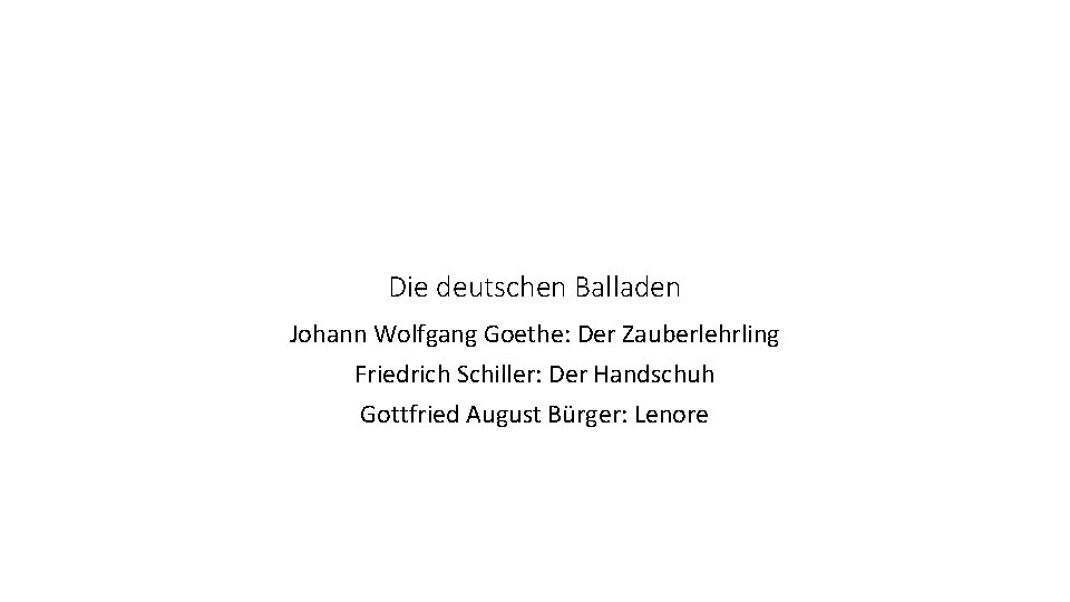 Die deutschen Balladen Johann Wolfgang Goethe: Der Zauberlehrling Friedrich Schiller: Der Handschuh Gottfried August