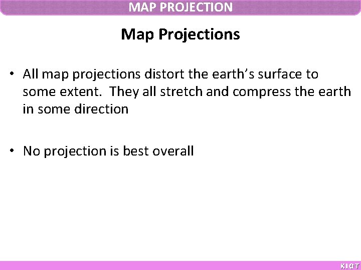 MAP PROJECTION Map Projections • All map projections distort the earth’s surface to some