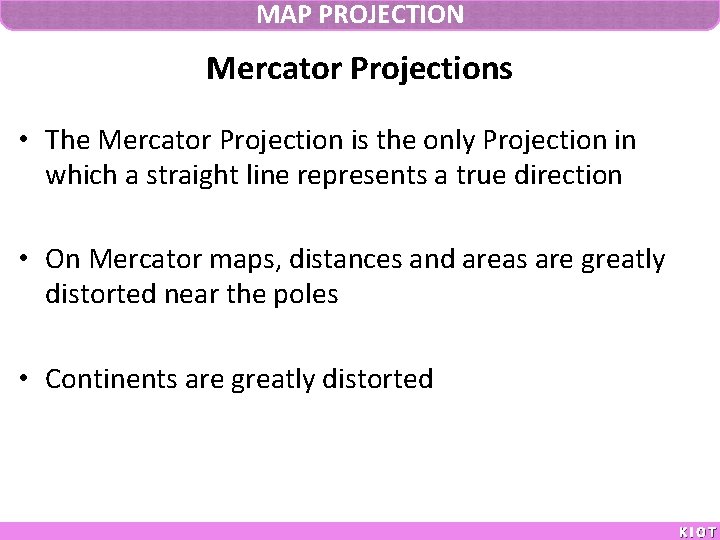 MAP PROJECTION Mercator Projections • The Mercator Projection is the only Projection in which