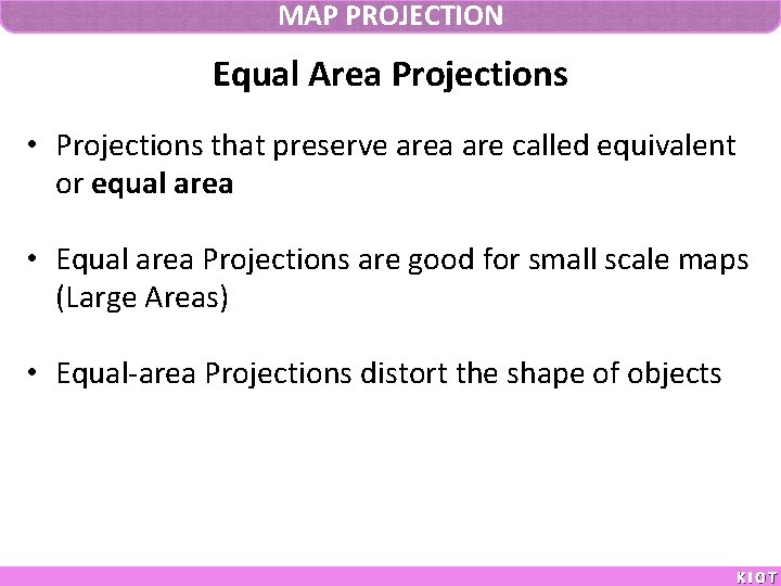 MAP PROJECTION Equal Area Projections • Projections that preserve area are called equivalent or