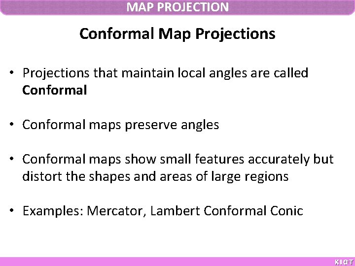 MAP PROJECTION Conformal Map Projections • Projections that maintain local angles are called Conformal