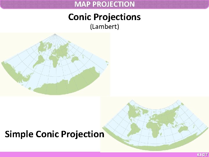 MAP PROJECTION Conic Projections (Lambert) Simple Conic Projection KIOT 