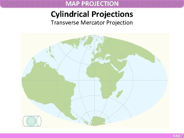 MAP PROJECTION Cylindrical Projections Transverse Mercator Projection KIOT 