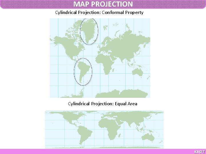 MAP PROJECTION Cylindrical Projection: Conformal Property Cylindrical Projection: Equal Area KIOT 