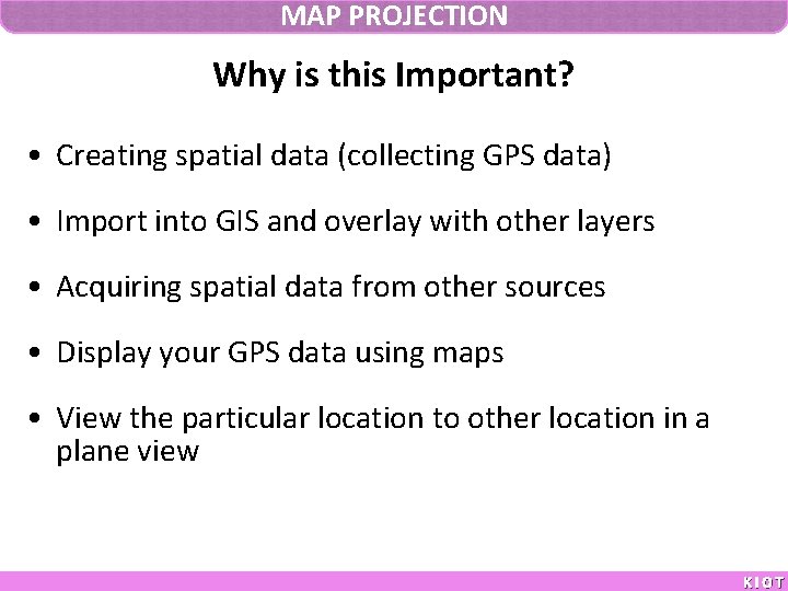 MAP PROJECTION Why is this Important? • Creating spatial data (collecting GPS data) •