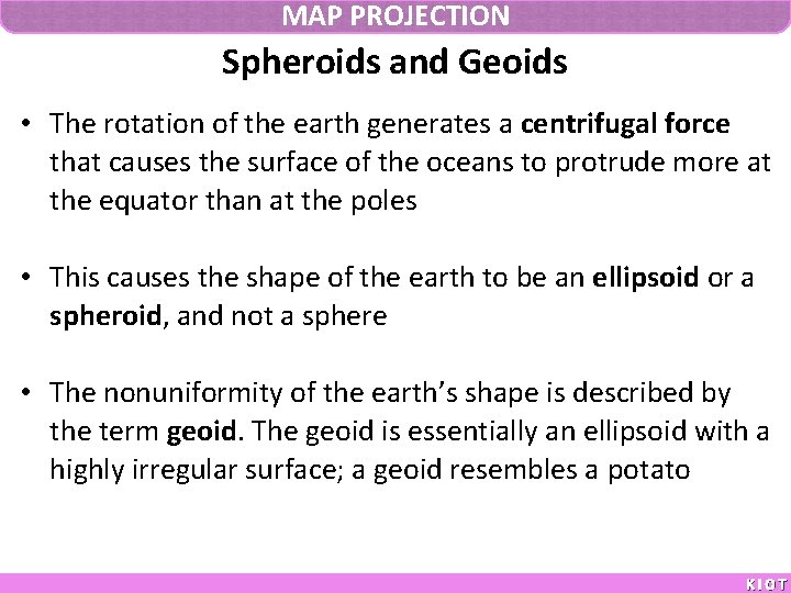 MAP PROJECTION Spheroids and Geoids • The rotation of the earth generates a centrifugal