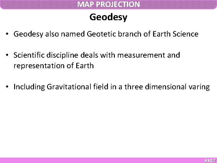 MAP PROJECTION Geodesy • Geodesy also named Geotetic branch of Earth Science • Scientific