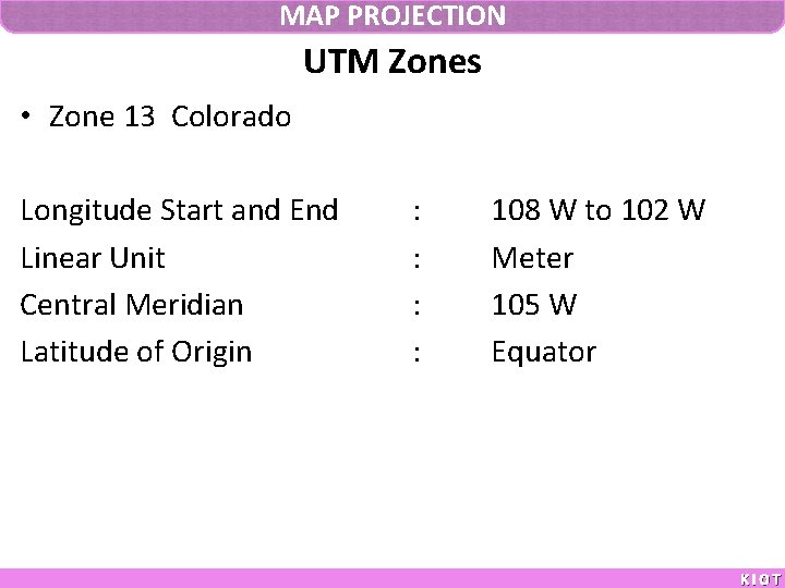 MAP PROJECTION UTM Zones • Zone 13 Colorado Longitude Start and End Linear Unit