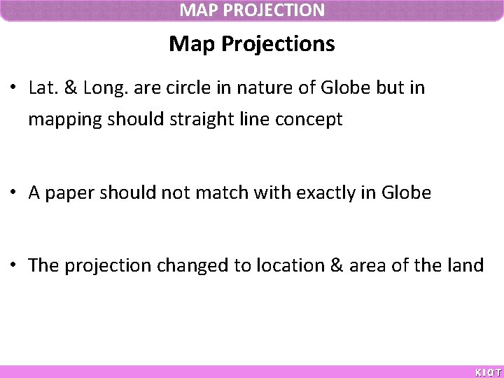 MAP PROJECTION Map Projections • Lat. & Long. are circle in nature of Globe