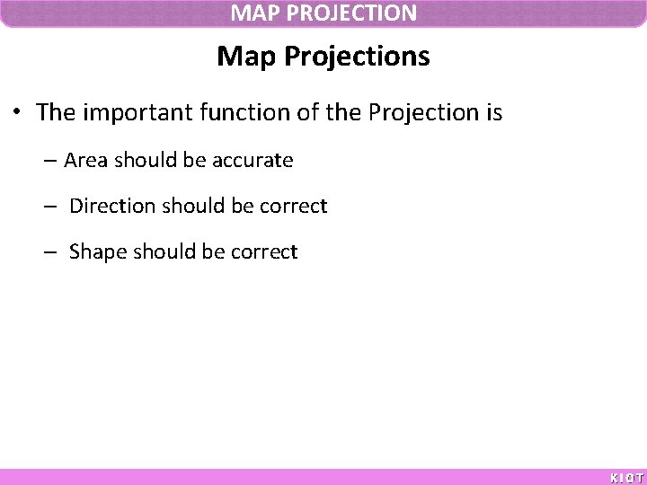 MAP PROJECTION Map Projections • The important function of the Projection is – Area