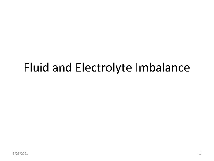 Fluid and Electrolyte Imbalance 5/25/2021 1 