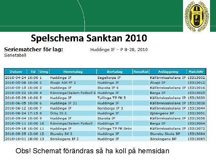 Spelschema Sanktan 2010 Obs! Schemat förändras så ha koll på hemsidan Spelschema Sanktan 2010 Obs! Schemat förändras så ha koll på hemsidan