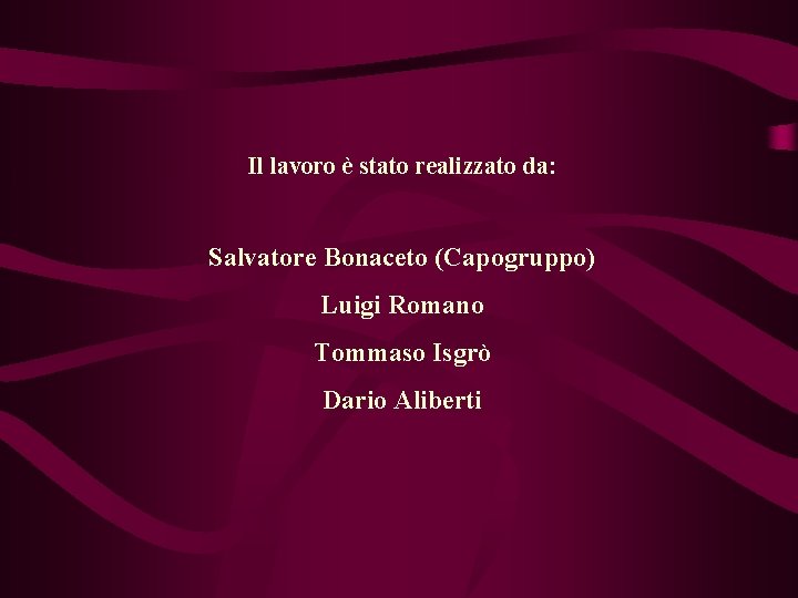 Il lavoro è stato realizzato da: Salvatore Bonaceto (Capogruppo) Luigi Romano Tommaso Isgrò Dario