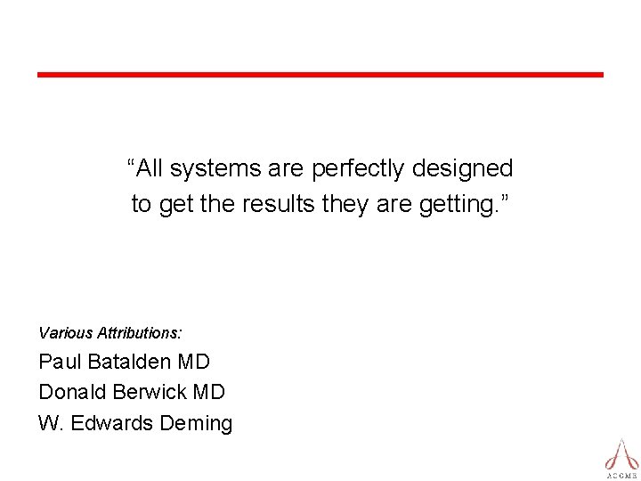 “All systems are perfectly designed to get the results they are getting. ” Various
