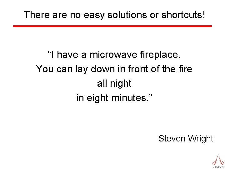 There are no easy solutions or shortcuts! “I have a microwave fireplace. You can