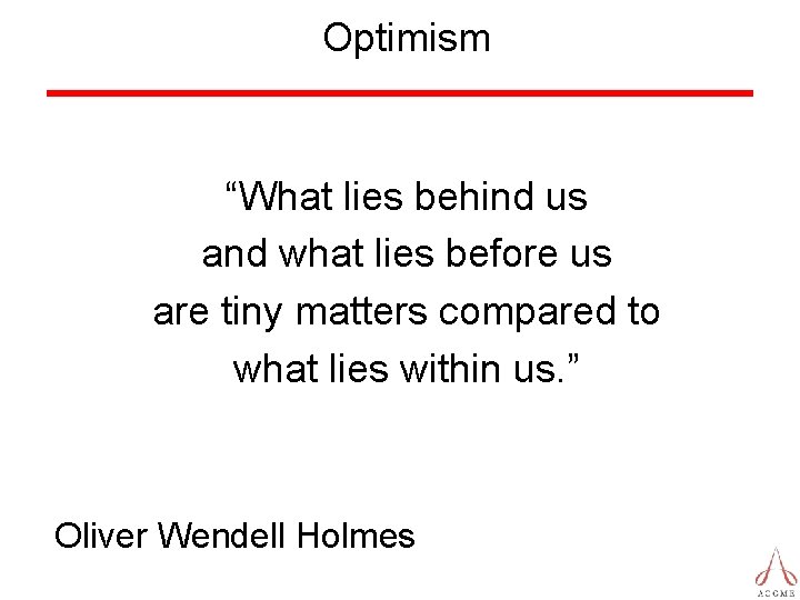 Optimism “What lies behind us and what lies before us are tiny matters compared