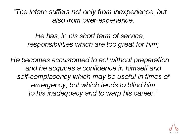 “The intern suffers not only from inexperience, but also from over-experience. He has, in