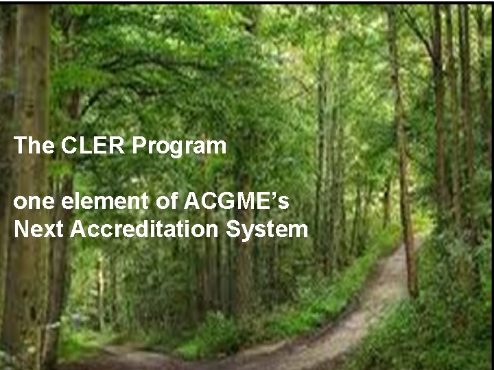 Accreditation Council for Graduate Medical Education The CLER Program one element of ACGME’s Next