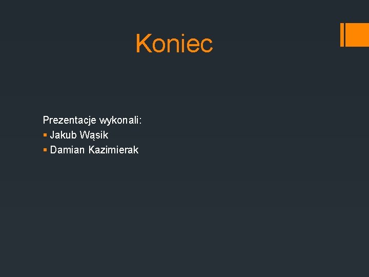 Koniec Prezentacje wykonali: § Jakub Wąsik § Damian Kazimierak 