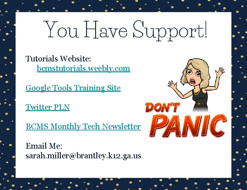 You Have Support! Tutorials Website: bcmstutorials. weebly. com Google Tools Training Site Twitter PLN