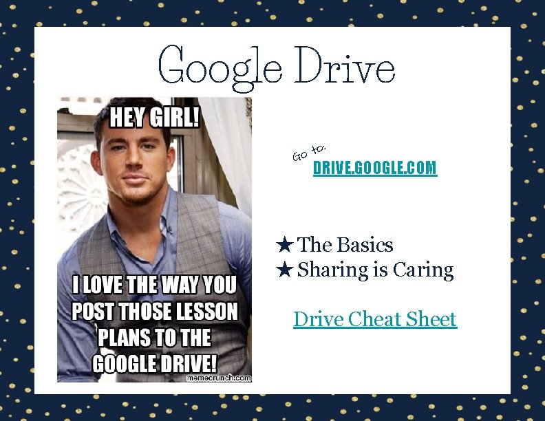 Google Drive to: o G DRIVE. GOOGLE. COM ★The Basics ★Sharing is Caring Drive