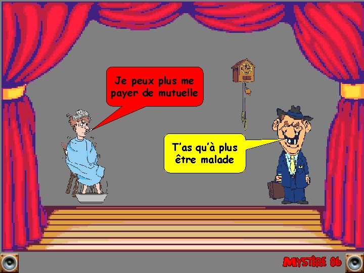 Je peux plus me payer de mutuelle T’as qu’à plus être malade 