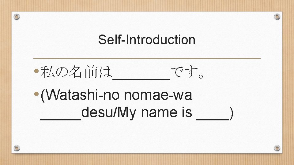 Self-Introduction • 私の名前は_______です。 • (Watashi-no nomae-wa _____desu/My name is ____) 
