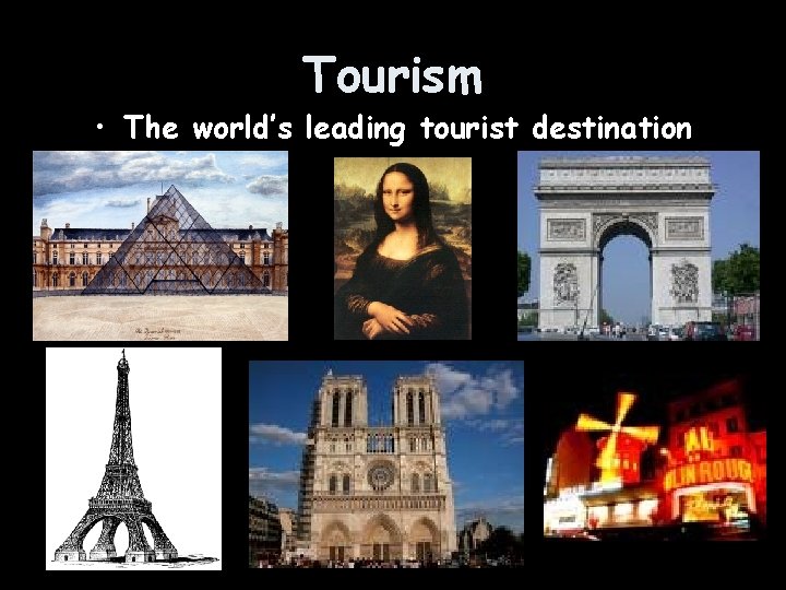 Tourism • The world’s leading tourist destination 