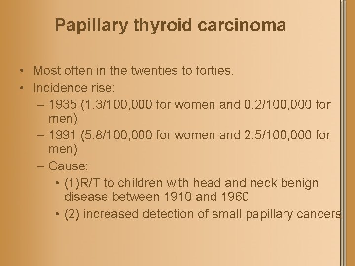 Papillary thyroid carcinoma • Most often in the twenties to forties. • Incidence rise: