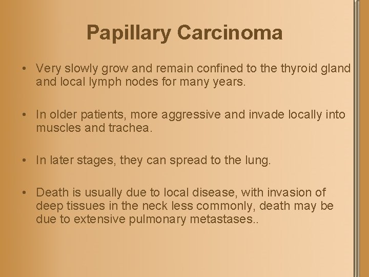 Papillary Carcinoma • Very slowly grow and remain confined to the thyroid gland local