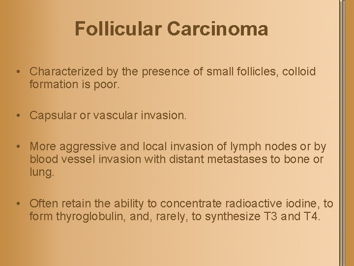 Follicular Carcinoma • Characterized by the presence of small follicles, colloid formation is poor.
