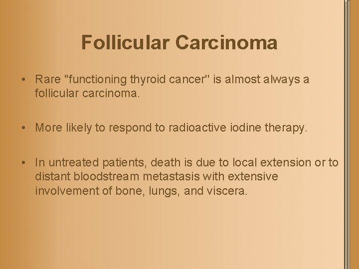 Follicular Carcinoma • Rare ''functioning thyroid cancer'' is almost always a follicular carcinoma. •