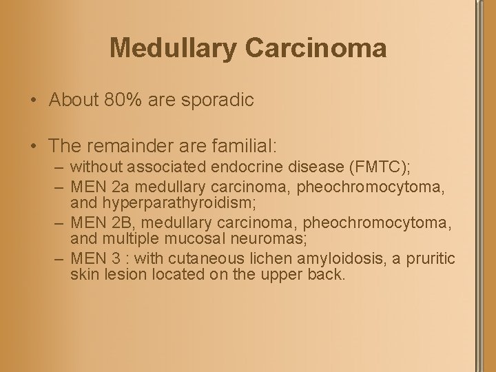 Medullary Carcinoma • About 80% are sporadic • The remainder are familial: – without
