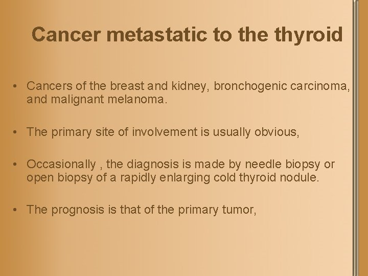 Cancer metastatic to the thyroid • Cancers of the breast and kidney, bronchogenic carcinoma,