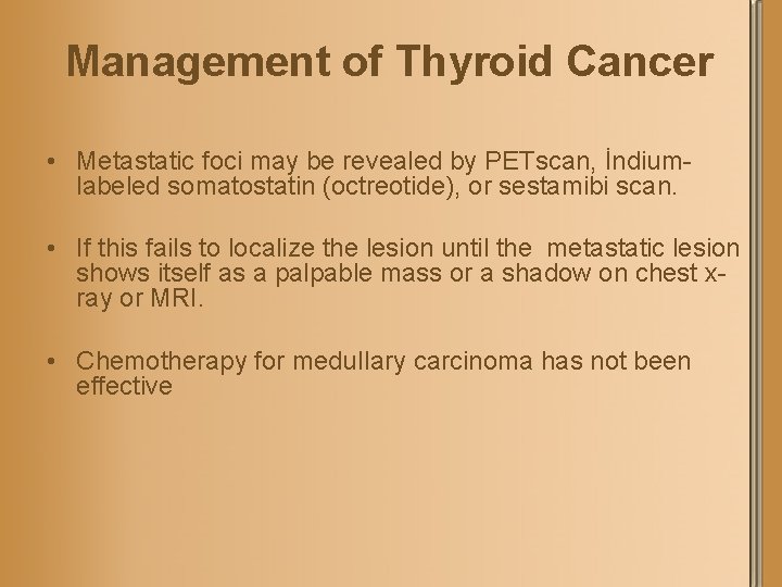 Management of Thyroid Cancer • Metastatic foci may be revealed by PETscan, İndiumlabeled somatostatin