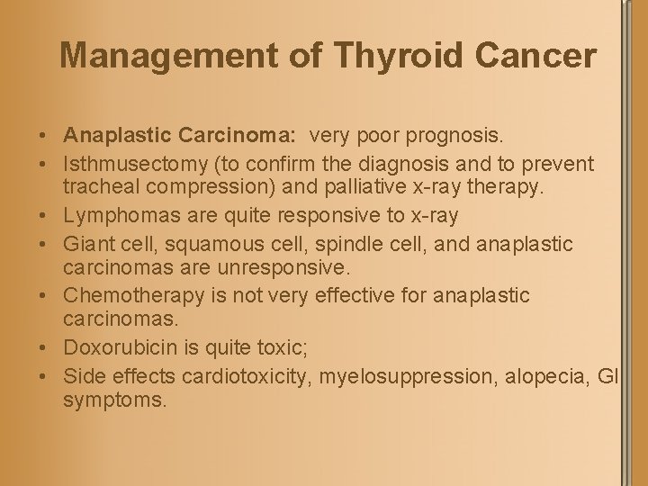 Management of Thyroid Cancer • Anaplastic Carcinoma: very poor prognosis. • Isthmusectomy (to confirm