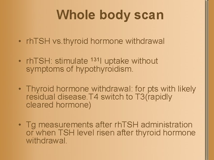 Whole body scan • rh. TSH vs. thyroid hormone withdrawal • rh. TSH: stimulate