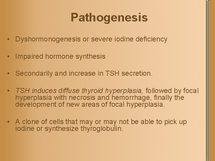 Pathogenesis • Dyshormonogenesis or severe iodine deficiency • Impaired hormone synthesis • Secondarily and