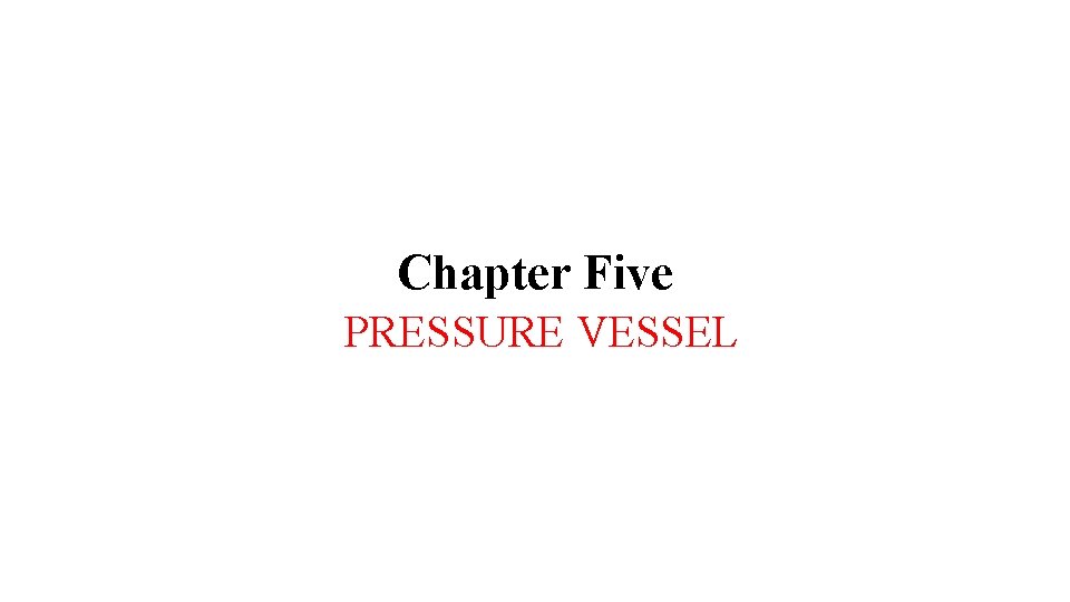 Chapter Five PRESSURE VESSEL 