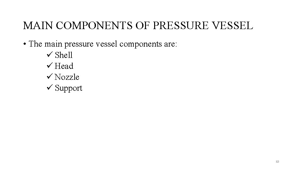 MAIN COMPONENTS OF PRESSURE VESSEL • The main pressure vessel components are: ü Shell