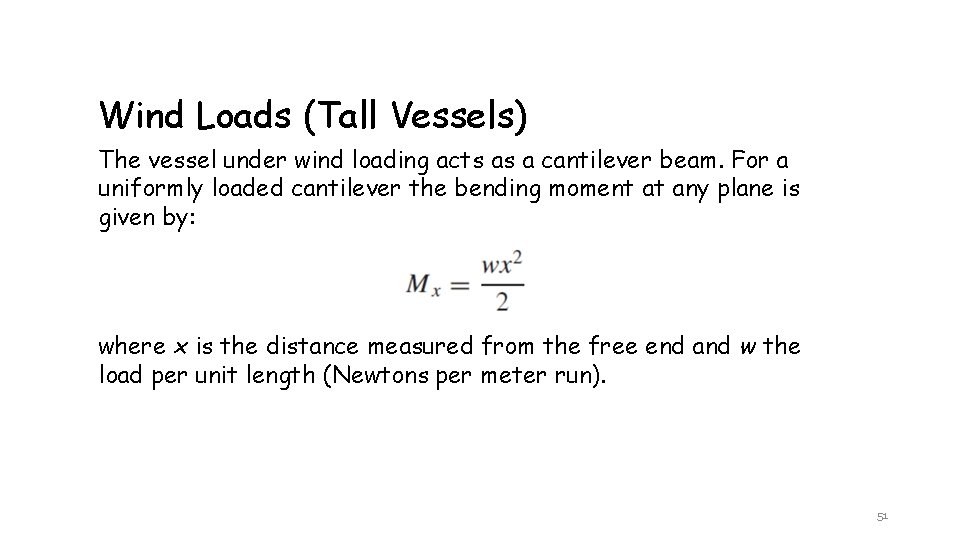 Wind Loads (Tall Vessels) The vessel under wind loading acts as a cantilever beam.