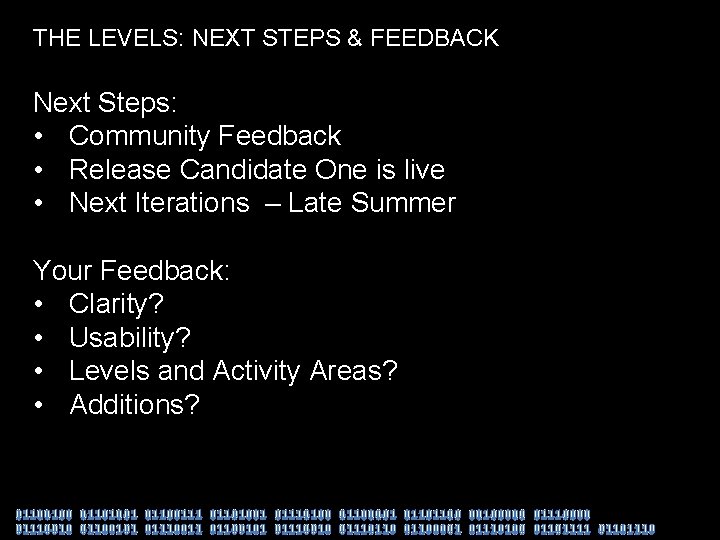 THE LEVELS: NEXT STEPS & FEEDBACK Next Steps: • Community Feedback • Release Candidate